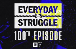 100th Episode of Everyday Struggle